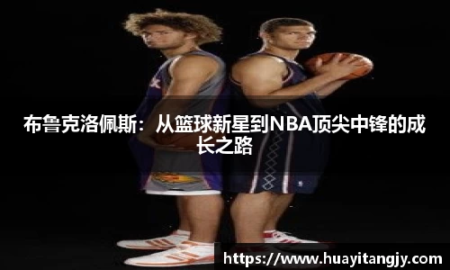 布鲁克洛佩斯：从篮球新星到NBA顶尖中锋的成长之路