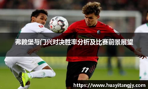 弗赖堡与门兴对决胜率分析及比赛前景展望